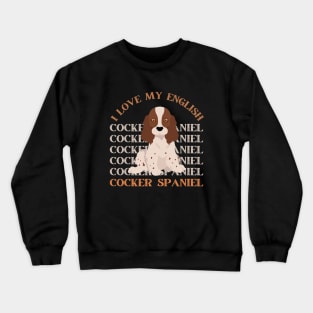 English Cocker Spaniel Life is better with my dogs Dogs I love all the dogs Crewneck Sweatshirt